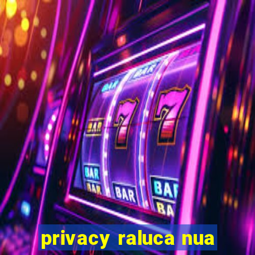 privacy raluca nua